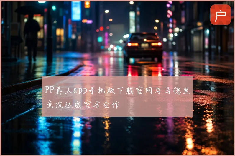 PP真人app手机版下载官网与马德里竞技达成官方合作