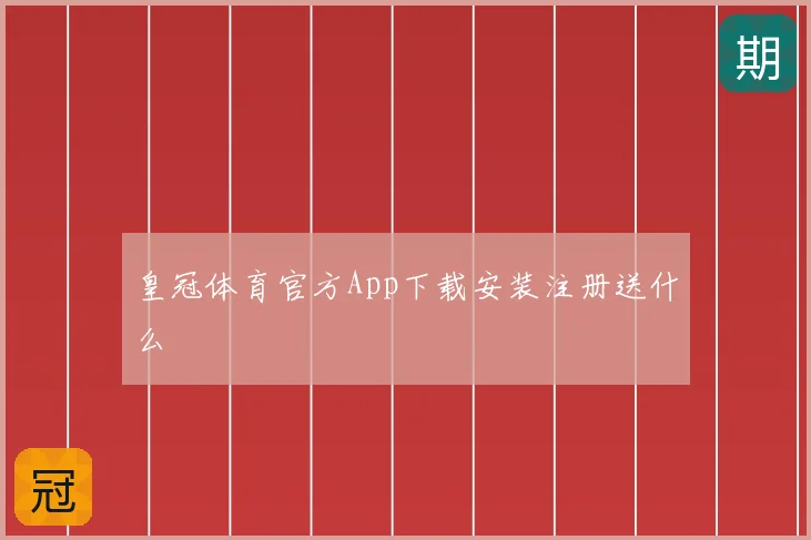 皇冠体育官方App下载安装注册送什么